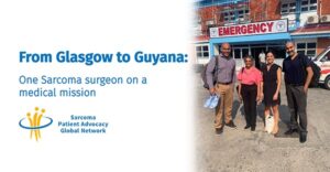 A graphic featuring a photo of Dr. Sanjay Gupta and several other surgical specialists outside the hospital in Georgetown. The caption reads: "From Glasgow to Guyana: One sarcoma surgeon on a medical mission." Beneath that is the logo for Sarcoma Patient Advocacy Global Network.